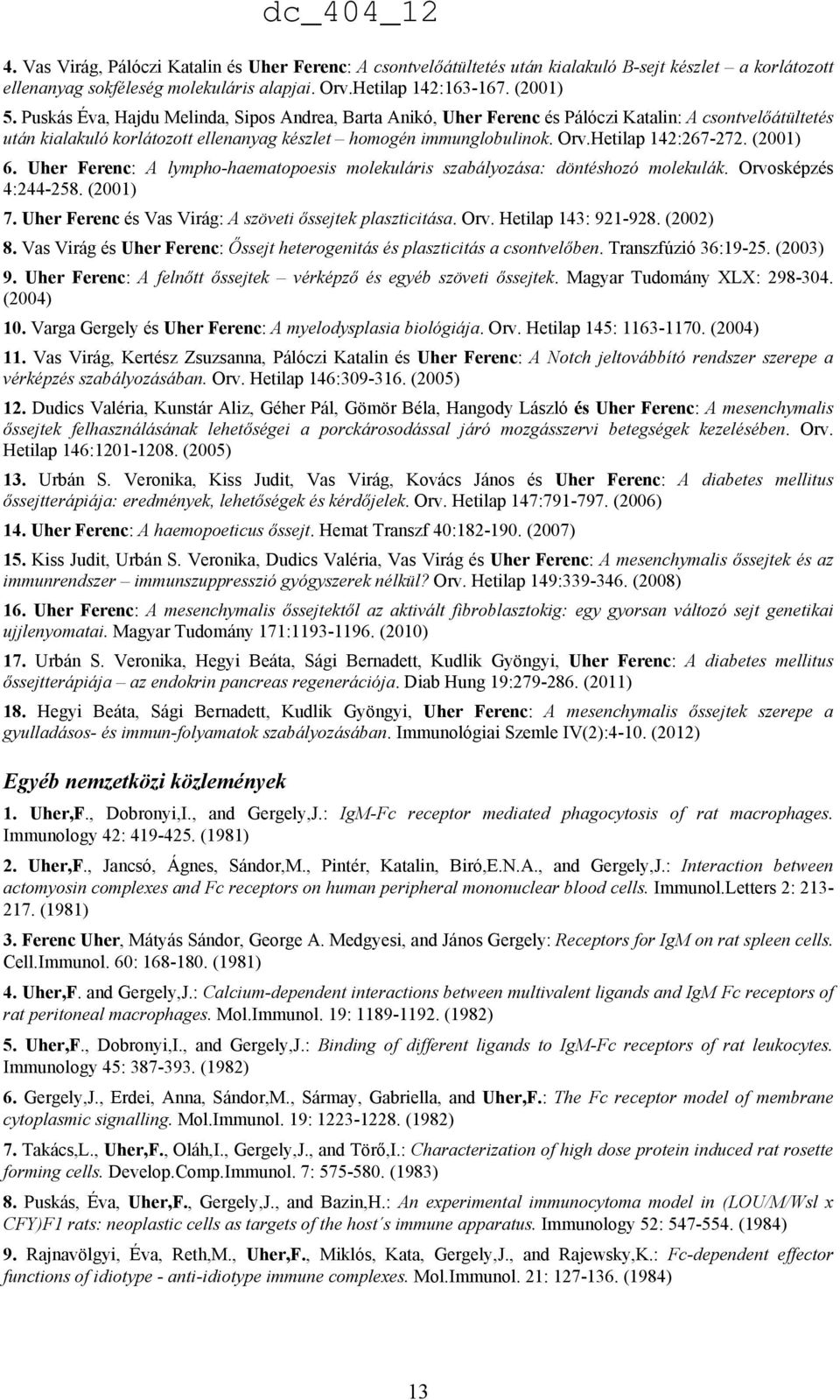 Hetilap 142:267-272. (2001) 6. Uher Ferenc: A lympho-haematopoesis molekuláris szabályozása: döntéshozó molekulák. Orvosképzés 4:244-258. (2001) 7.