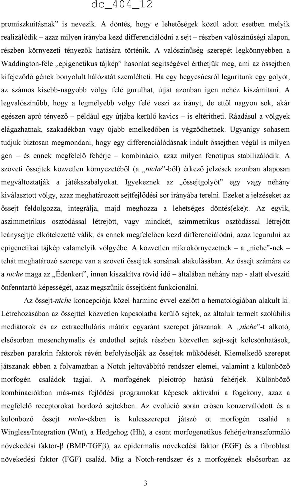 A valószínűség szerepét legkönnyebben a Waddington-féle epigenetikus tájkép hasonlat segítségével érthetjük meg, ami az őssejtben kifejeződő gének bonyolult hálózatát szemlélteti.