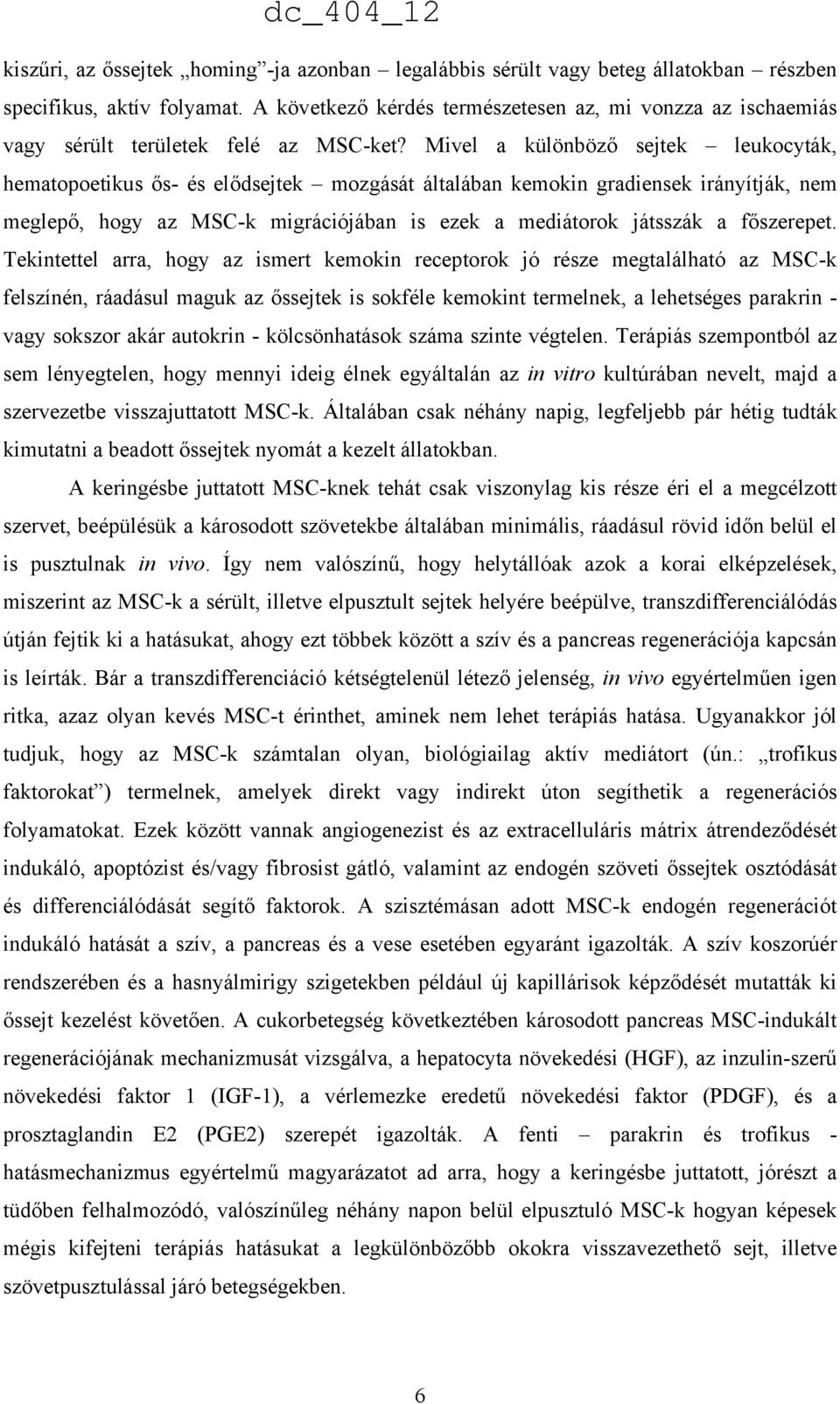 Mivel a különböző sejtek leukocyták, hematopoetikus ős- és elődsejtek mozgását általában kemokin gradiensek irányítják, nem meglepő, hogy az MSC-k migrációjában is ezek a mediátorok játsszák a