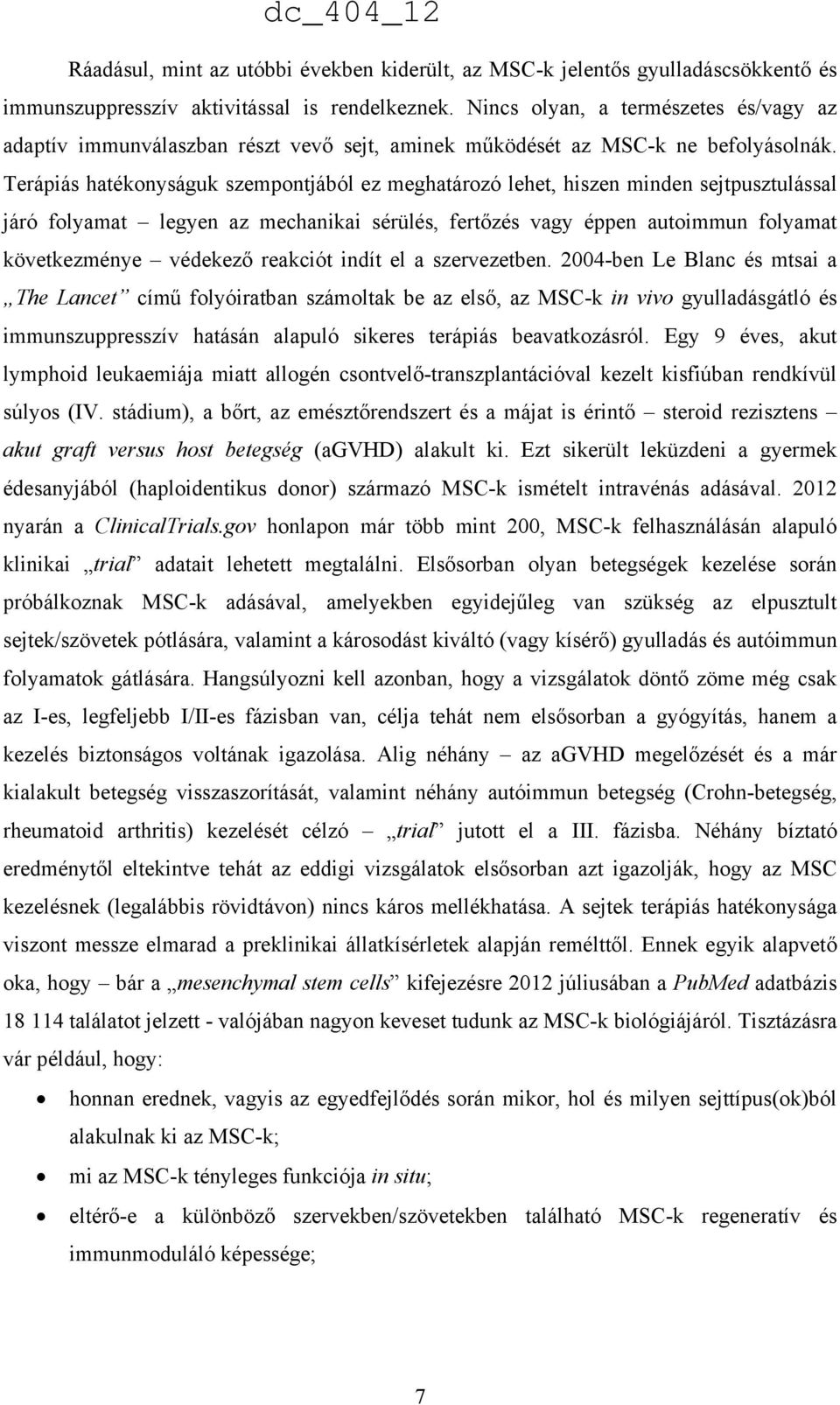 Terápiás hatékonyságuk szempontjából ez meghatározó lehet, hiszen minden sejtpusztulással járó folyamat legyen az mechanikai sérülés, fertőzés vagy éppen autoimmun folyamat következménye védekező