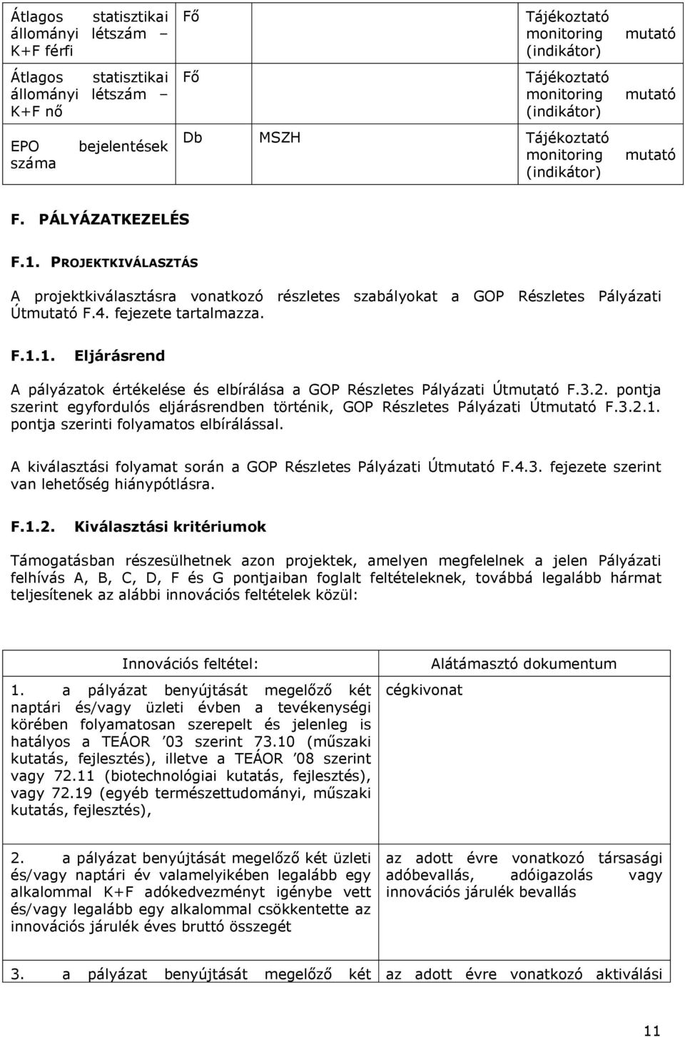 fejezete tartalmazza. F.1.1. Eljárásrend A pályázatok értékelése és elbírálása a GOP Részletes Pályázati Útmutató F.3.2.