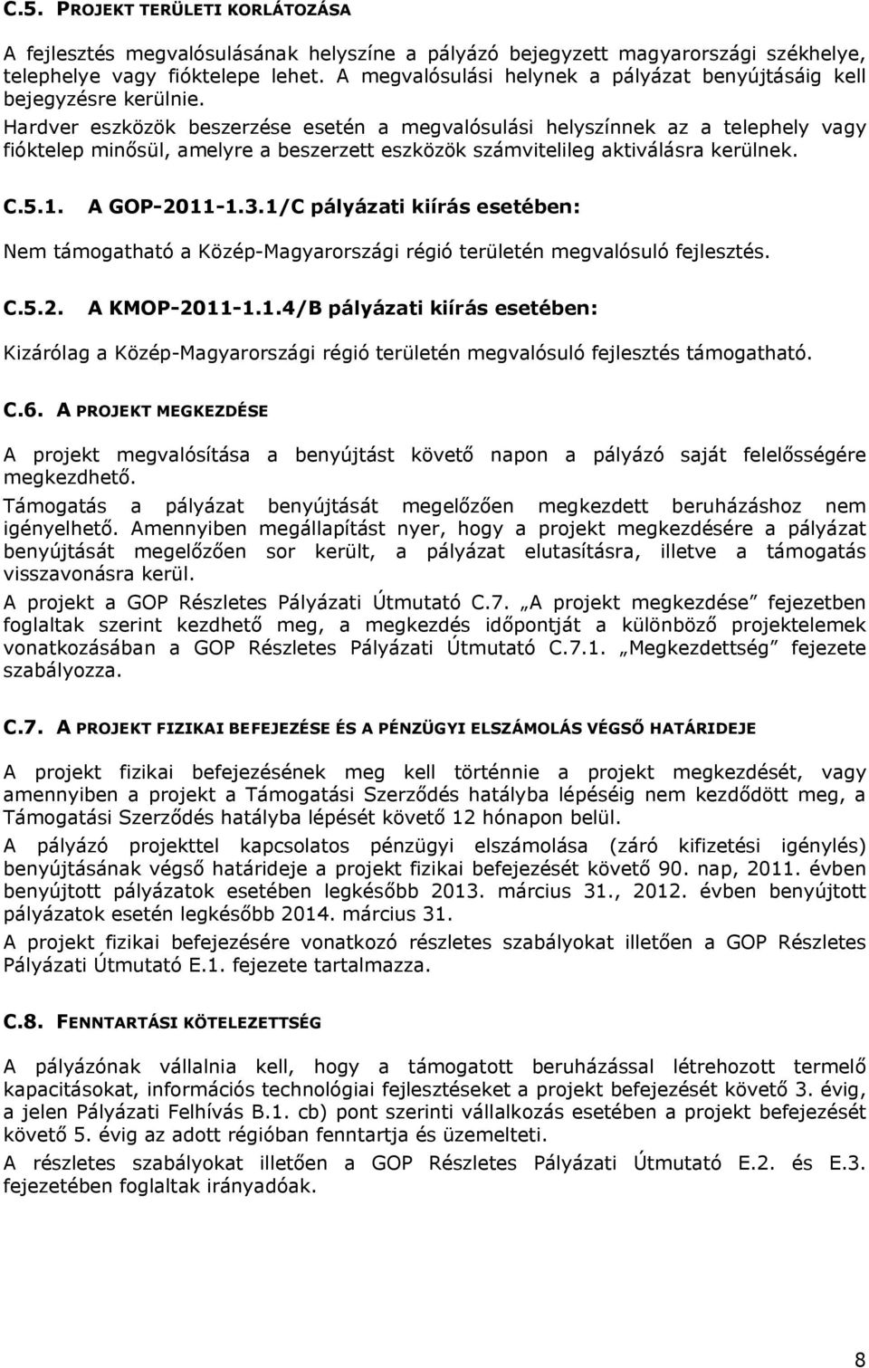 Hardver eszközök beszerzése esetén a megvalósulási helyszínnek az a telephely vagy fióktelep minősül, amelyre a beszerzett eszközök számvitelileg aktiválásra kerülnek. C.5.1. A GOP-2011-1.3.