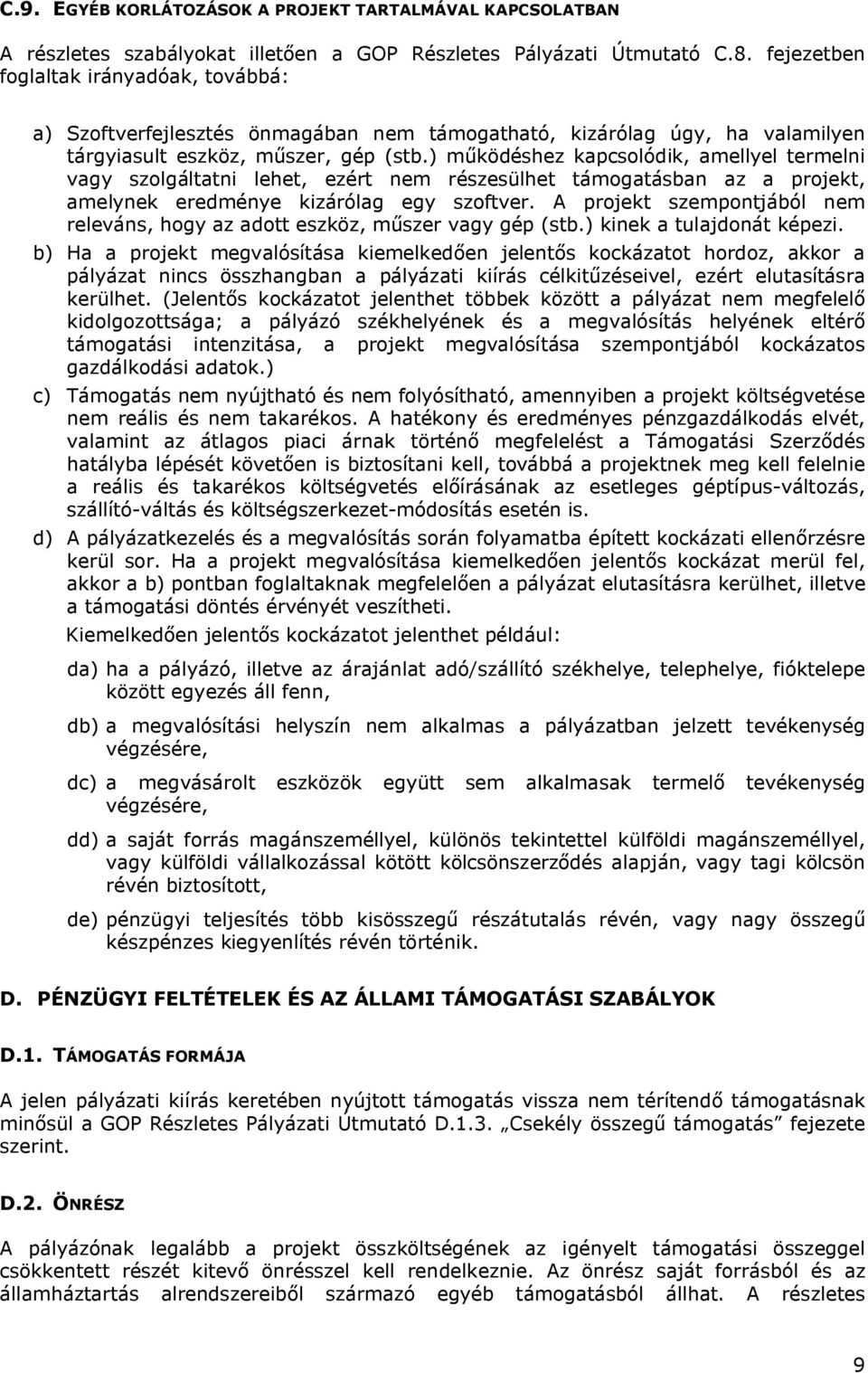 ) működéshez kapcsolódik, amellyel termelni vagy szolgáltatni lehet, ezért nem részesülhet támogatásban az a projekt, amelynek eredménye kizárólag egy szoftver.