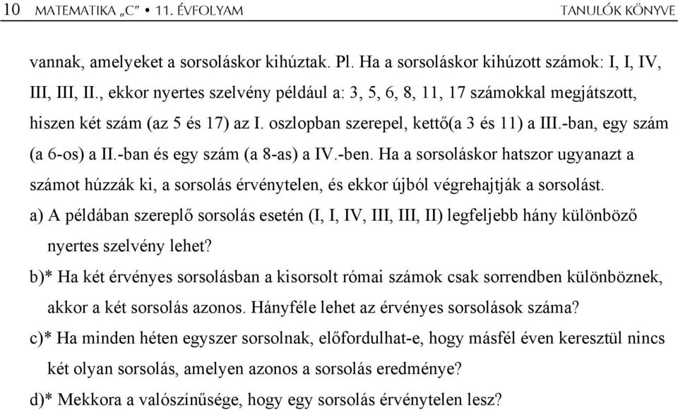 -ban és egy szám (a 8-as) a IV.-ben. Ha a srsláskr hatszr ugyanazt a számt húzzák ki, a srslás érvénytelen, és ekkr újból végrehajtják a srslást.