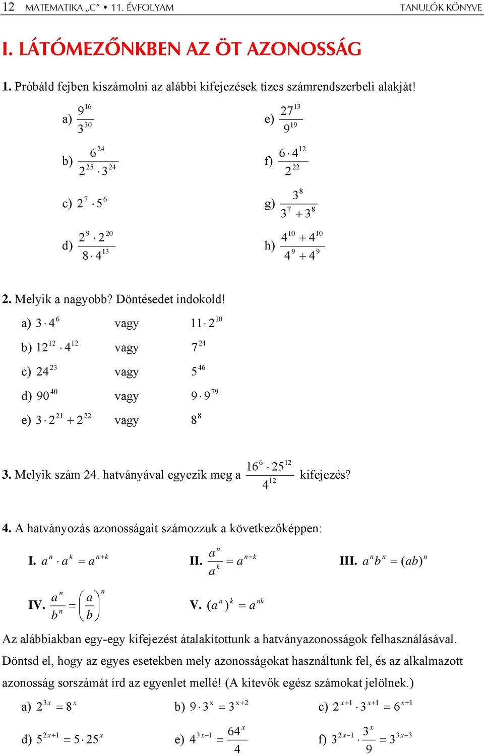 a) 6 3 4 vagy 1 1 b) 1 4 vagy c) d) 3 4 vagy 40 90 vagy 10 11 4 7 46 5 79 9 9 e) 3 + 1 vagy 8 8 6 16 5 3. Melyik szám 4. hatványával egyezik meg a 1 4 1 kifejezés? 4. A hatványzás aznsságait számzzuk a következőképpen: I.