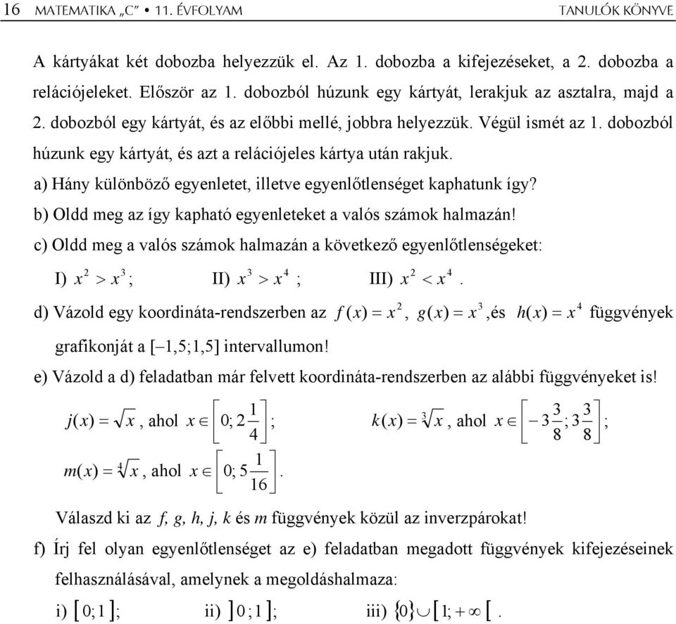 a) Hány különböző egyenletet, illetve egyenlőtlenséget kaphatunk így? b) Oldd meg az így kapható egyenleteket a valós számk halmazán!