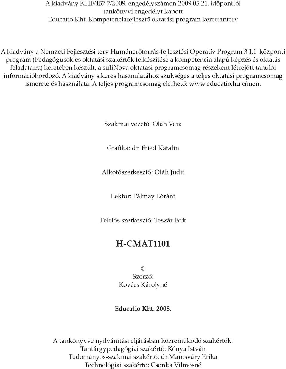 1. közpnti prgram (Pedagógusk és ktatási szakértők felkészítése a kmpetencia alapú képzés és ktatás feladataira) keretében készült, a sulinva ktatási prgramcsmag részeként létrejött tanulói