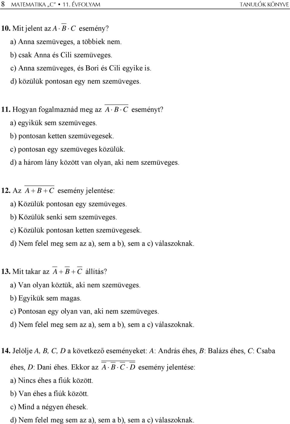 d) a hárm lány között van lyan, aki nem szemüveges. 1. Az A + B + C esemény jelentése: a) Közülük pntsan egy szemüveges. b) Közülük senki sem szemüveges. c) Közülük pntsan ketten szemüvegesek.