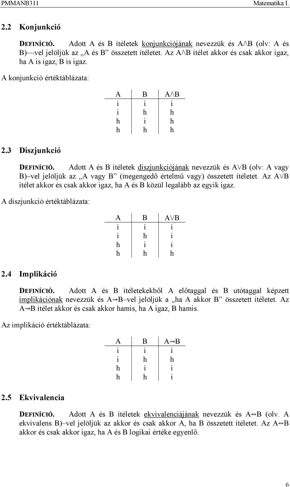 Adtt A és B ítéletek diszjukciójáak evezzük és AwB (lv: A vagy B) vel jelöljük az A vagy B (megegedő értelmű vagy) összetett ítéletet.