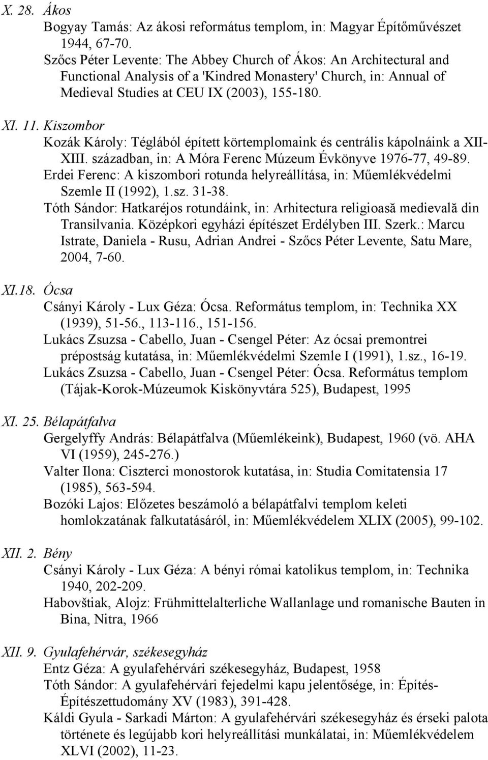 Kiszombor Kozák Károly: Téglából épített körtemplomaink és centrális kápolnáink a XII- XIII. században, in: A Móra Ferenc Múzeum Évkönyve 1976-77, 49-89.