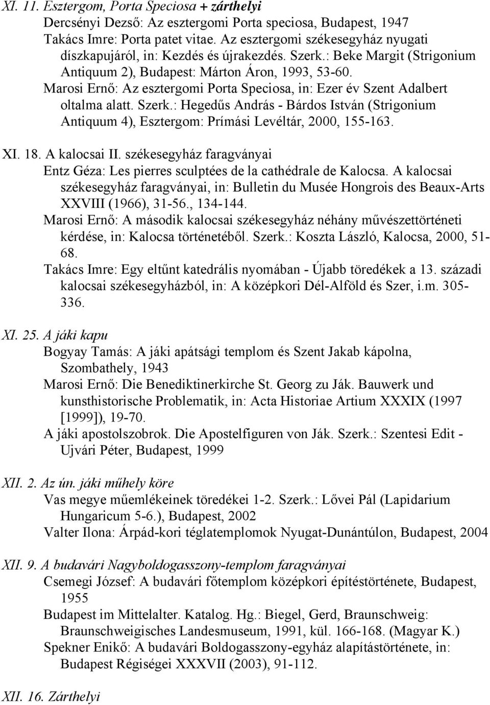 Marosi Ernő: Az esztergomi Porta Speciosa, in: Ezer év Szent Adalbert oltalma alatt. Szerk.: Hegedűs András - Bárdos István (Strigonium Antiquum 4), Esztergom: Prímási Levéltár, 2000, 155-163. XI. 18.