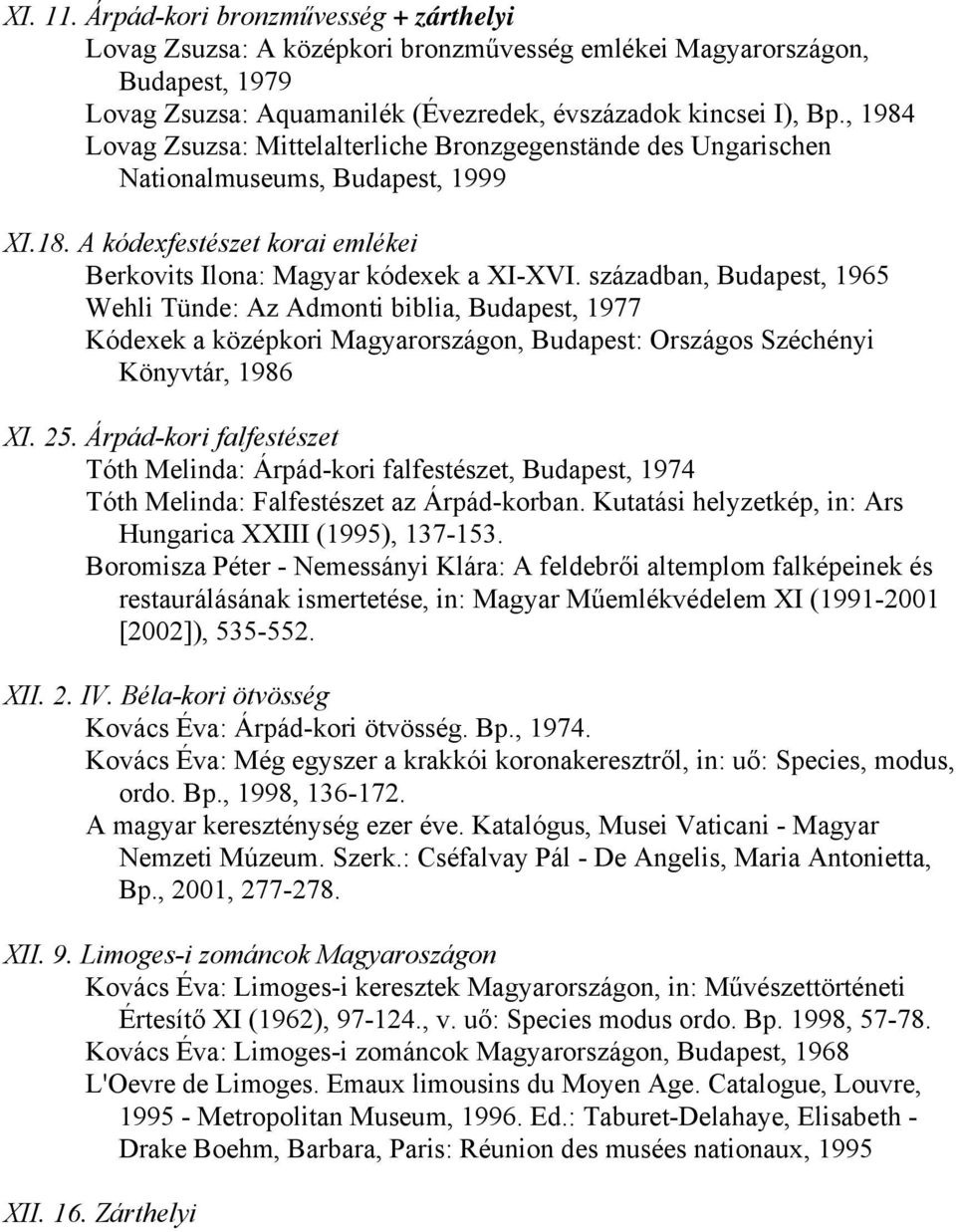 században, Budapest, 1965 Wehli Tünde: Az Admonti biblia, Budapest, 1977 Kódexek a középkori Magyarországon, Budapest: Országos Széchényi Könyvtár, 1986 XI. 25.