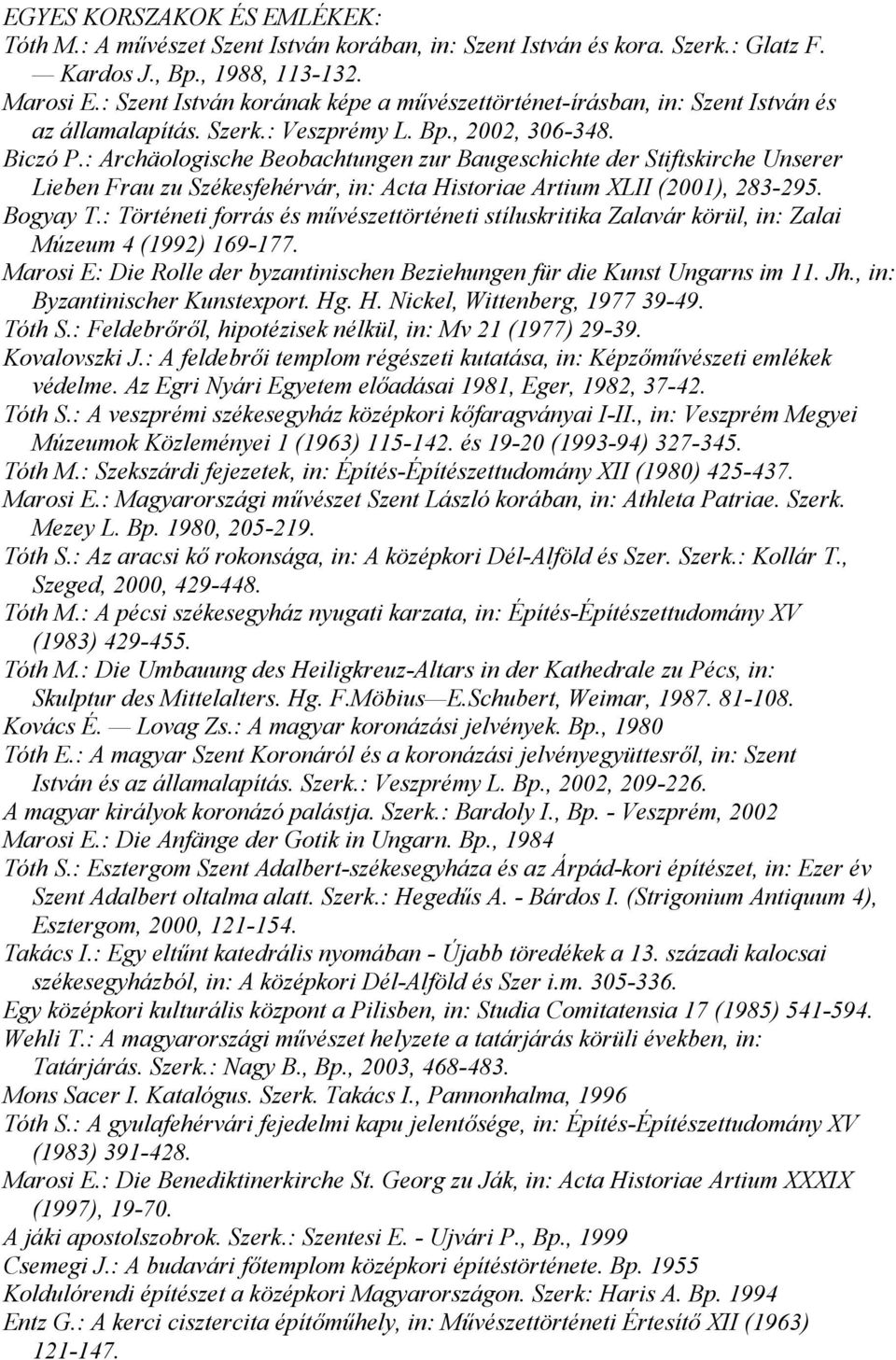 : Archäologische Beobachtungen zur Baugeschichte der Stiftskirche Unserer Lieben Frau zu Székesfehérvár, in: Acta Historiae Artium XLII (2001), 283-295. Bogyay T.