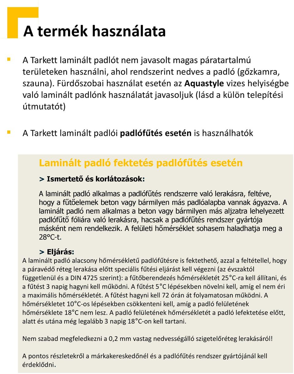 Laminált padló fektetés padlófűtés esetén > Ismertető és korlátozások: A laminált padló alkalmas a padlófűtés rendszerre való lerakásra, feltéve, hogy a fűtőelemek beton vagy bármilyen más