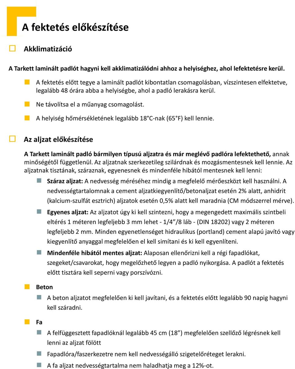 A helyiség hőmérsékletének legalább 18 C-nak (65 F) kell lennie.