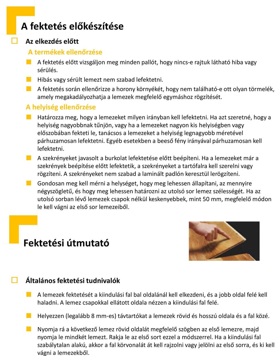 A fektetés során ellenőrizze a horony környékét, hogy nem található-e ott olyan törmelék, amely megakadályozhatja a lemezek megfelelő egymáshoz rögzítését.