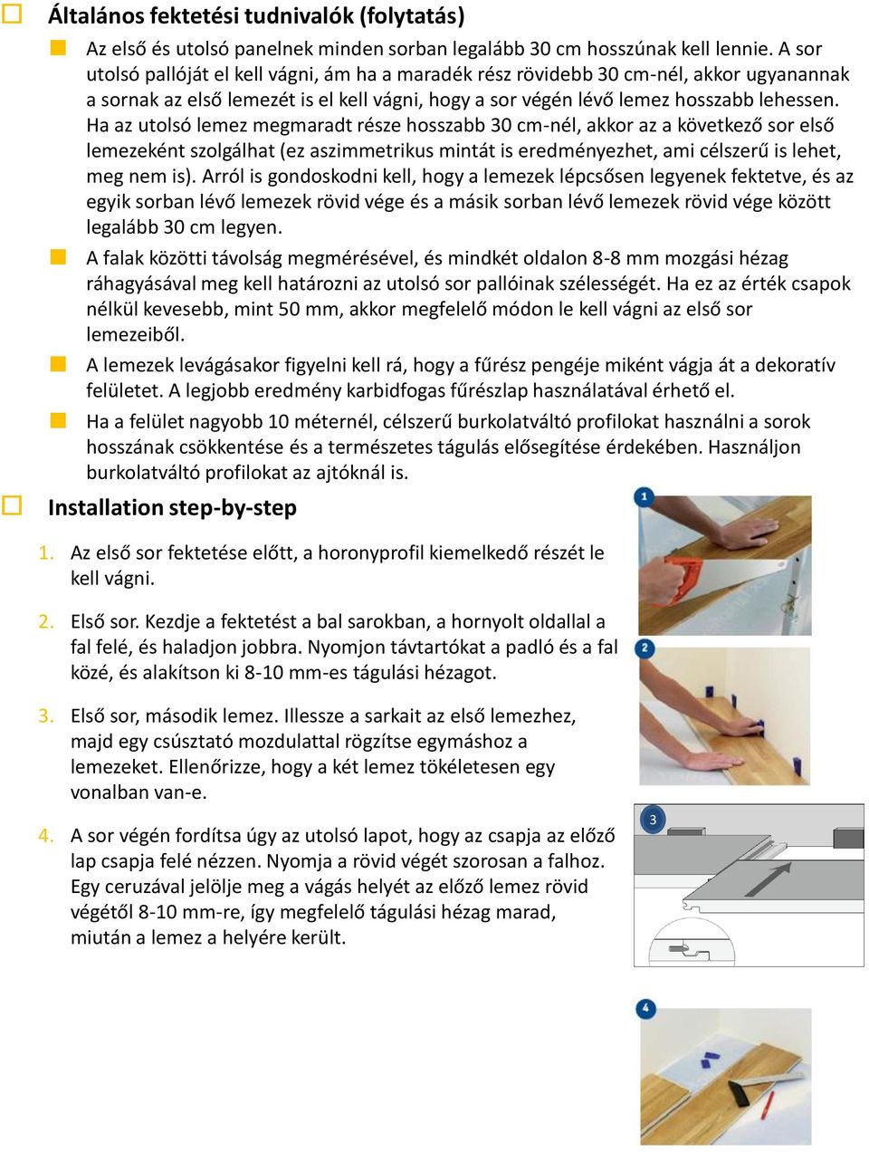 Ha az utolsó lemez megmaradt része hosszabb 30 cm-nél, akkor az a következő sor első lemezeként szolgálhat (ez aszimmetrikus mintát is eredményezhet, ami célszerű is lehet, meg nem is).