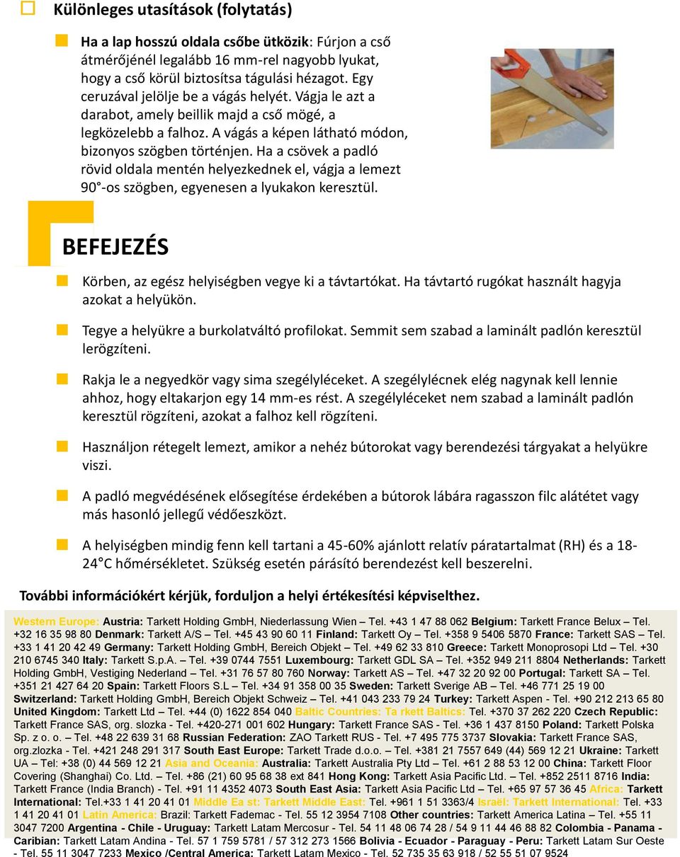 Ha a csövek a padló rövid oldala mentén helyezkednek el, vágja a lemezt 90 -os szögben, egyenesen a lyukakon keresztül. BEFEJEZÉS Körben, az egész helyiségben vegye ki a távtartókat.