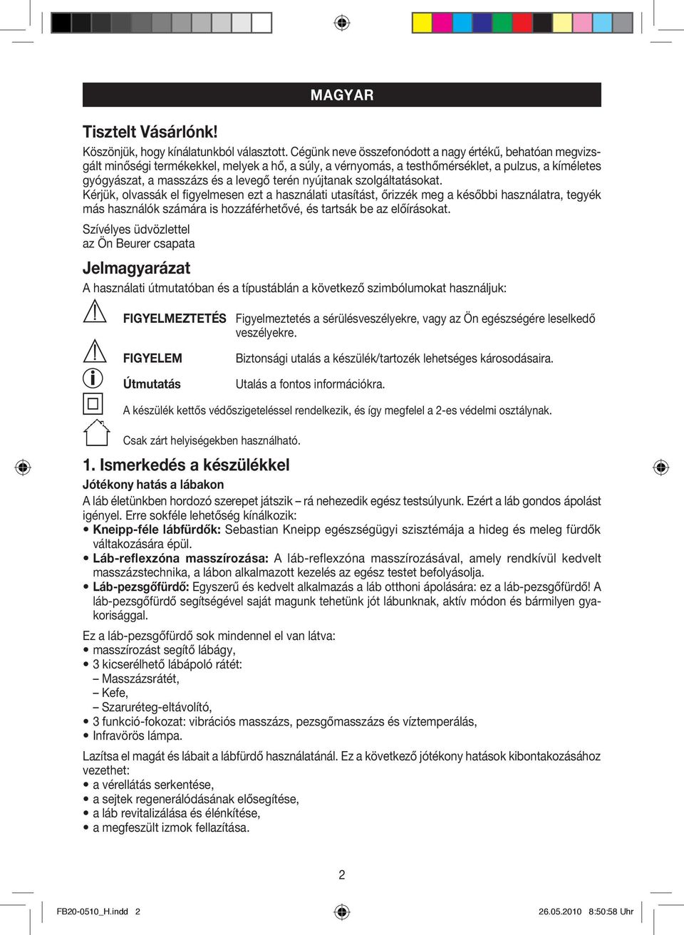 nyújtanak szolgáltatásokat. Kérjük, olvassák el figyelmesen ezt a használati utasítást, őrizzék meg a későbbi használatra, tegyék más használók számára is hozzáférhetővé, és tartsák be az előírásokat.