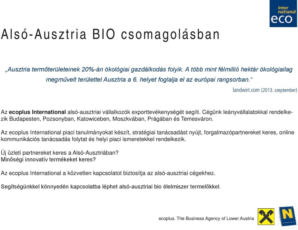 Cégünk leányvállalatokkal rendelkezik Budapesten, Pozsonyban, Katowiceben, Moszkvában, Prágában és Temesváron.