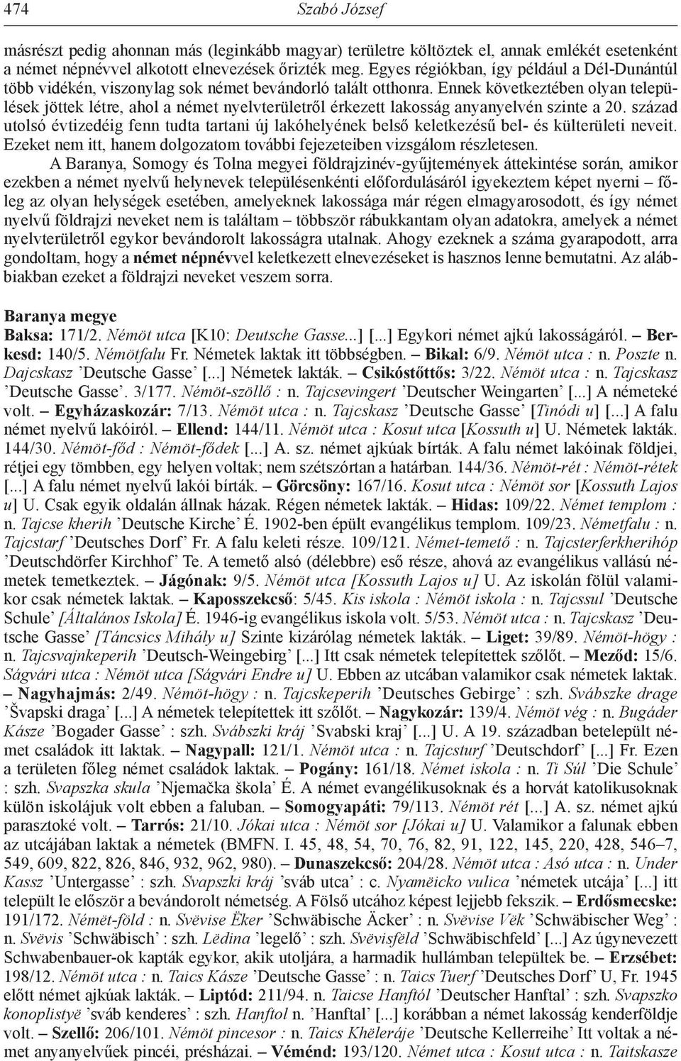 Ennek következtében olyan települések jöttek létre, ahol a német nyelvterületről érkezett lakosság anyanyelvén szinte a 20.