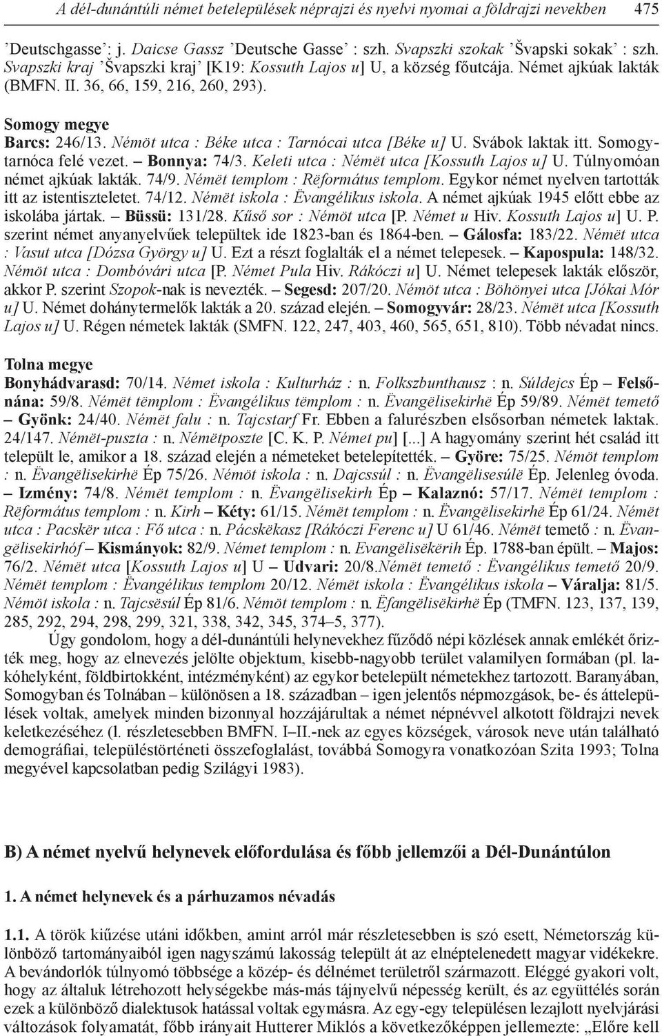 Némöt utca : Béke utca : Tarnócai utca [Béke u] U. Svábok laktak itt. Somogytarnóca felé vezet. Bonnya: 74/3. Keleti utca : Némët utca [Kossuth Lajos u] U. Túlnyomóan német ajkúak lakták. 74/9.