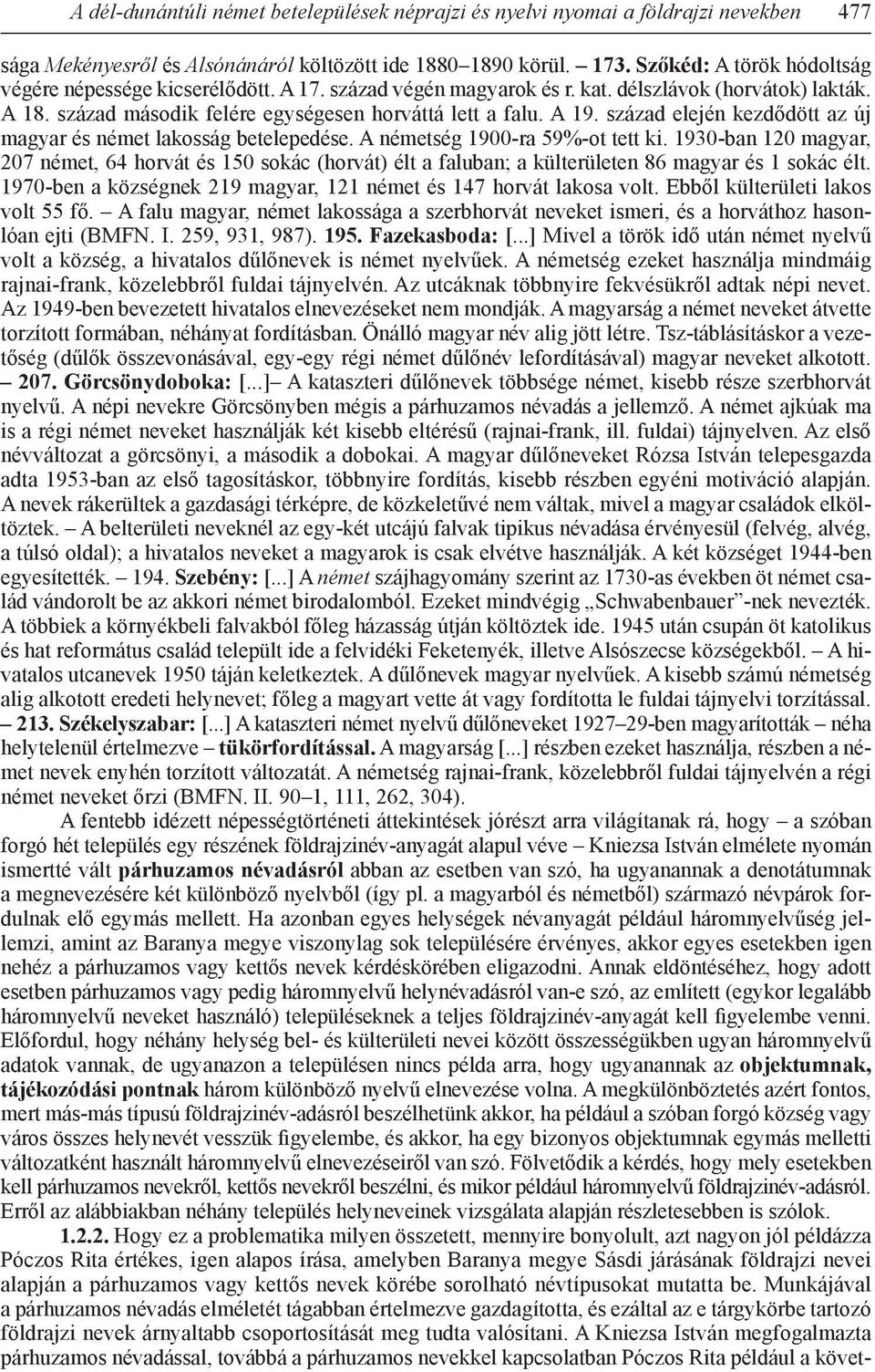 század elején kezdődött az új magyar és német lakosság betelepedése. A németség 1900-ra 59%-ot tett ki.