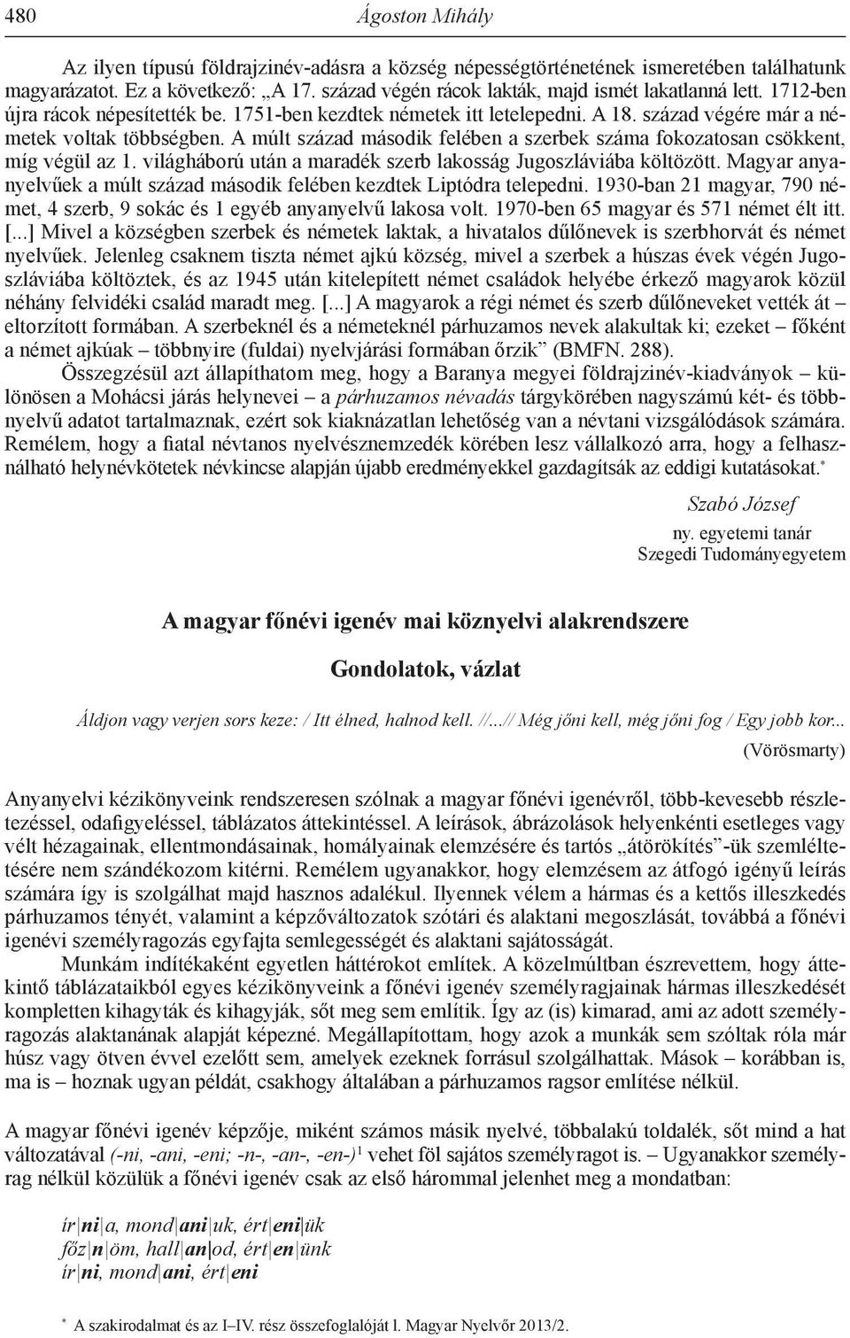 A múlt század második felében a szerbek száma fokozatosan csökkent, míg végül az 1. világháború után a maradék szerb lakosság Jugoszláviába költözött.