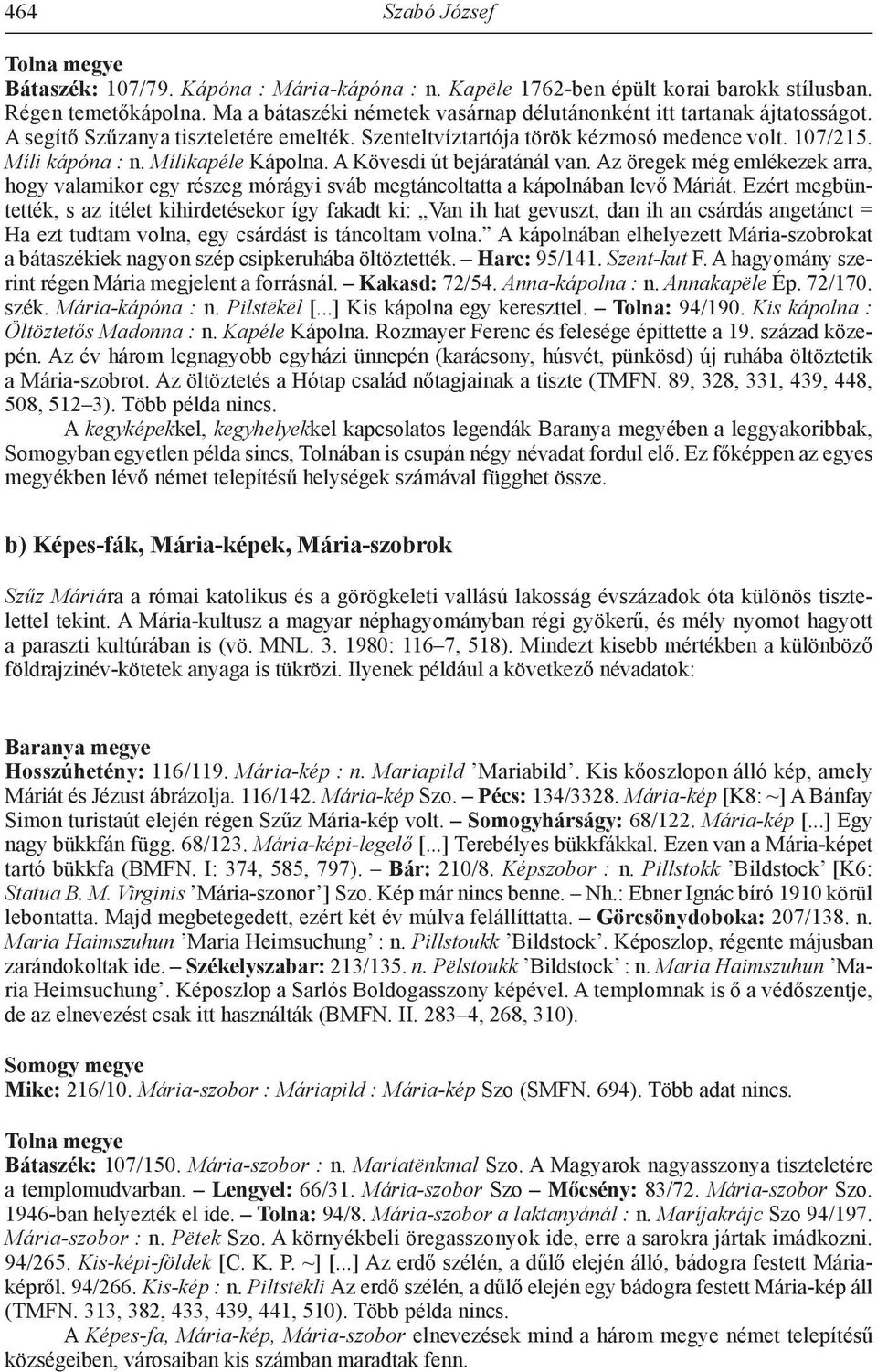 Mílikapéle Kápolna. A Kövesdi út bejáratánál van. Az öregek még emlékezek arra, hogy valamikor egy részeg mórágyi sváb megtáncoltatta a kápolnában levő Máriát.