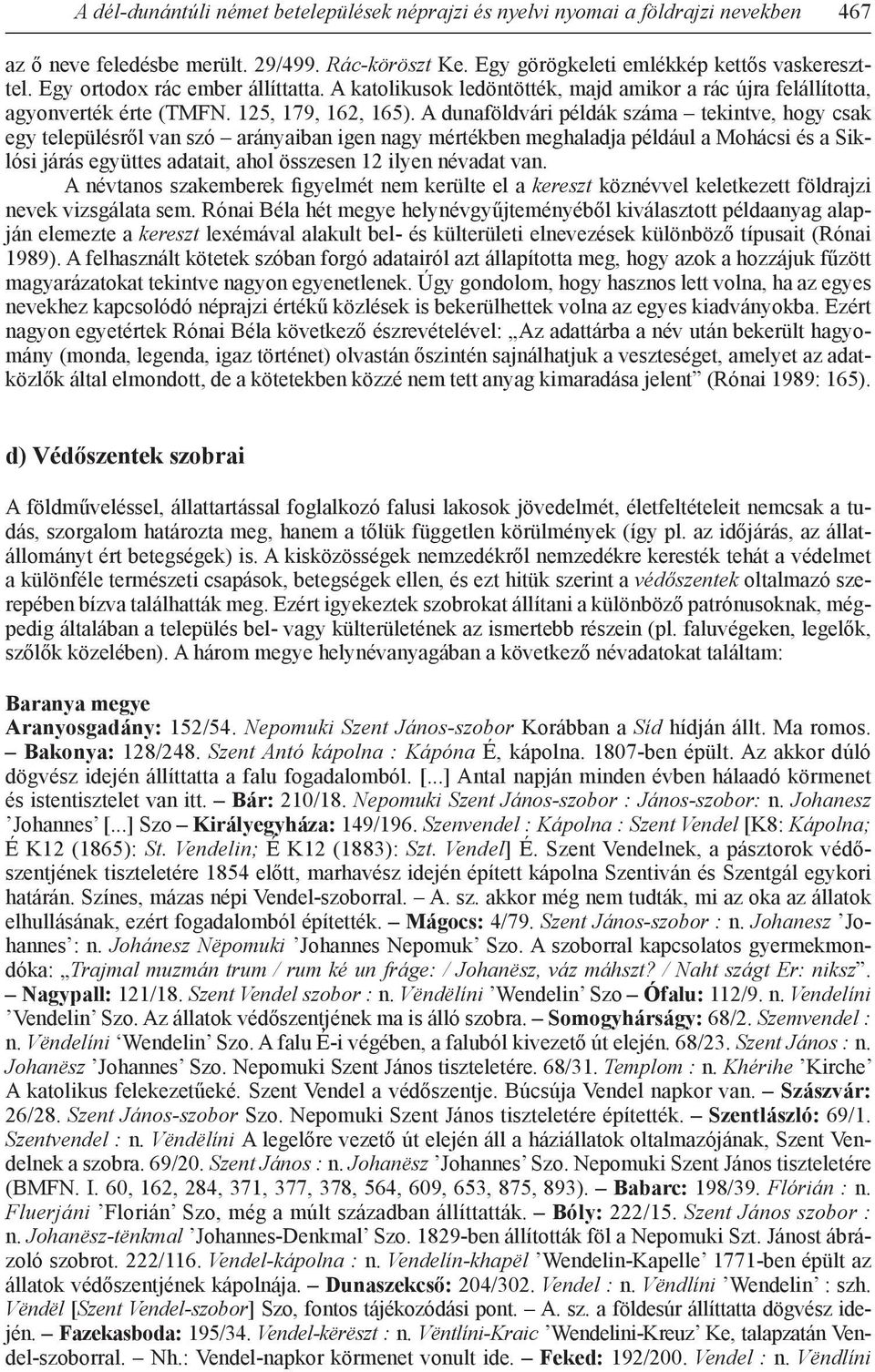 A dunaföldvári példák száma tekintve, hogy csak egy településről van szó arányaiban igen nagy mértékben meghaladja például a Mohácsi és a Siklósi járás együttes adatait, ahol összesen 12 ilyen