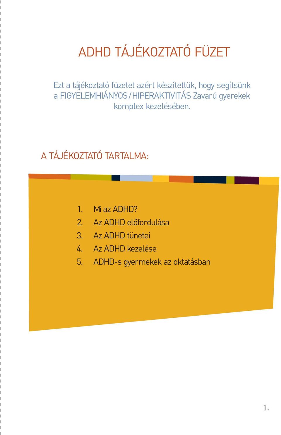 kezelésében. A TÁJÉKOZTATÓ TARTALMA: 1. 2. 3. 4. 5. Mi az ADHD?