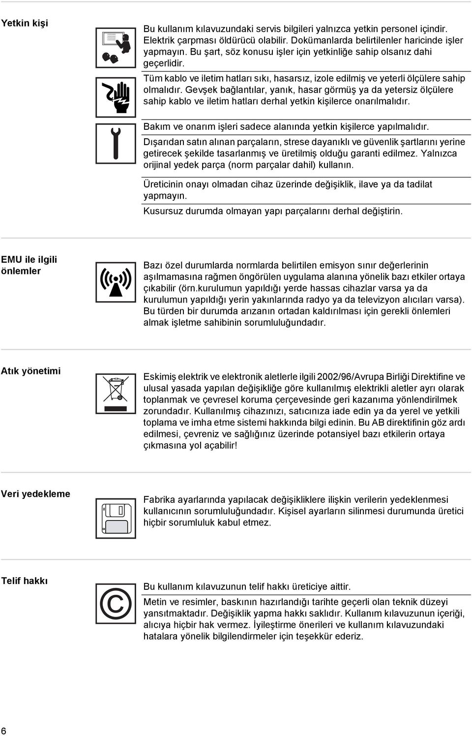 Gevşek bağlantılar, yanık, hasar görmüş ya da yetersiz ölçülere sahip kablo ve iletim hatları derhal yetkin kişilerce onarılmalıdır.