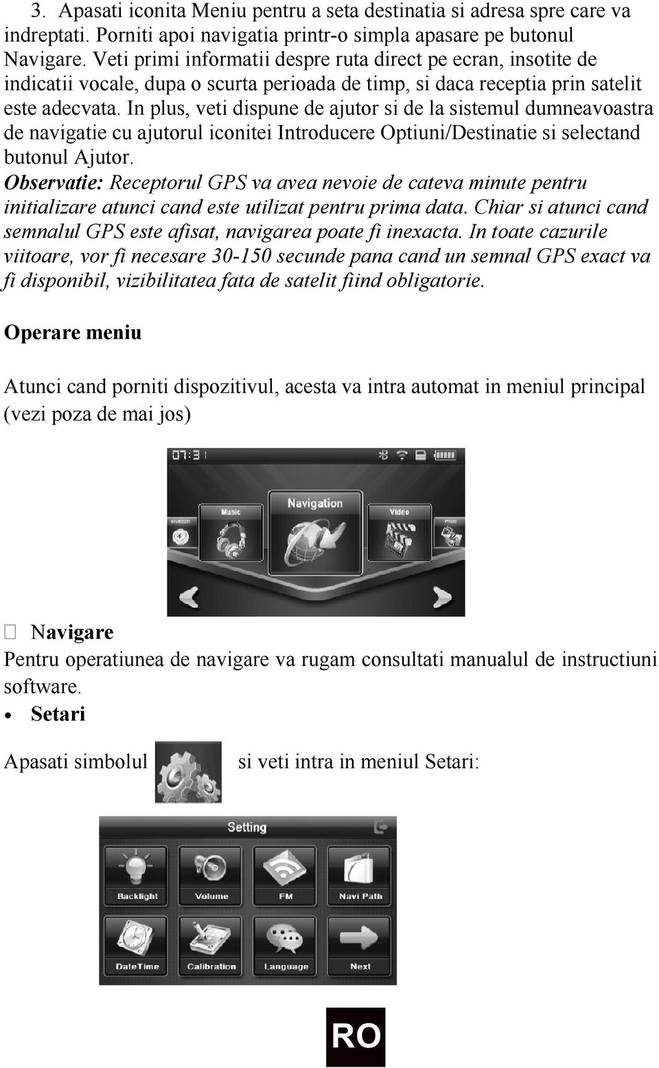 In plus, veti dispune de ajutor si de la sistemul dumneavoastra de navigatie cu ajutorul iconitei Introducere Optiuni/Destinatie si selectand butonul Ajutor.