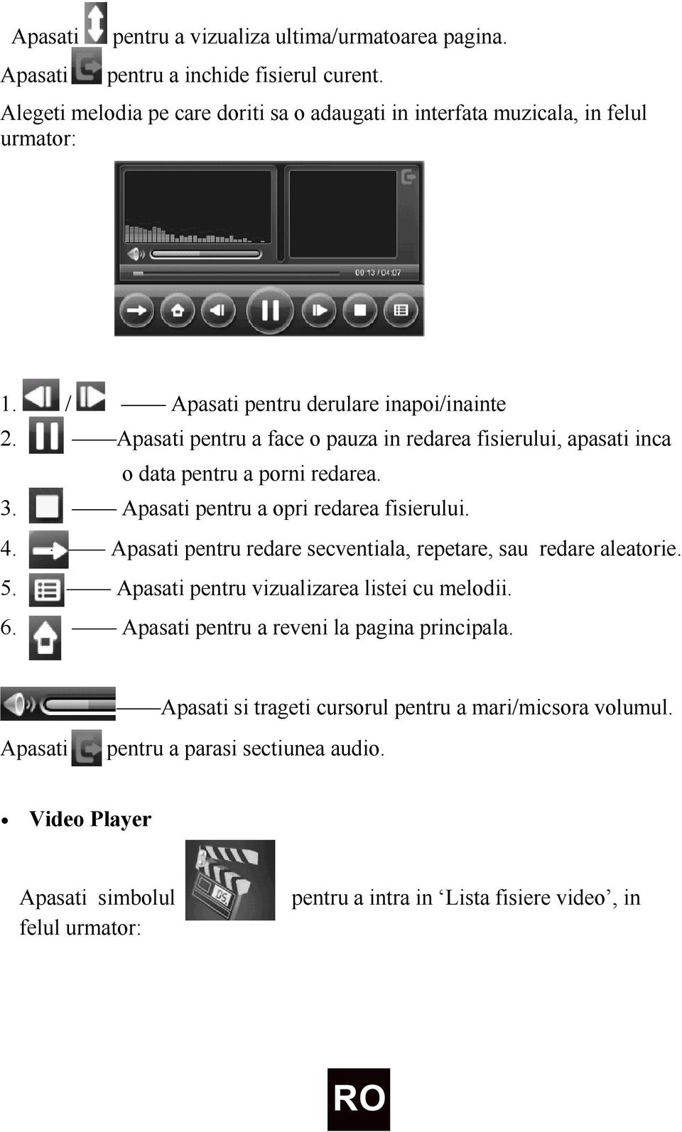 Apasati pentru a face o pauza in redarea fisierului, apasati inca o data pentru a porni redarea. 3. Apasati pentru a opri redarea fisierului. 4.