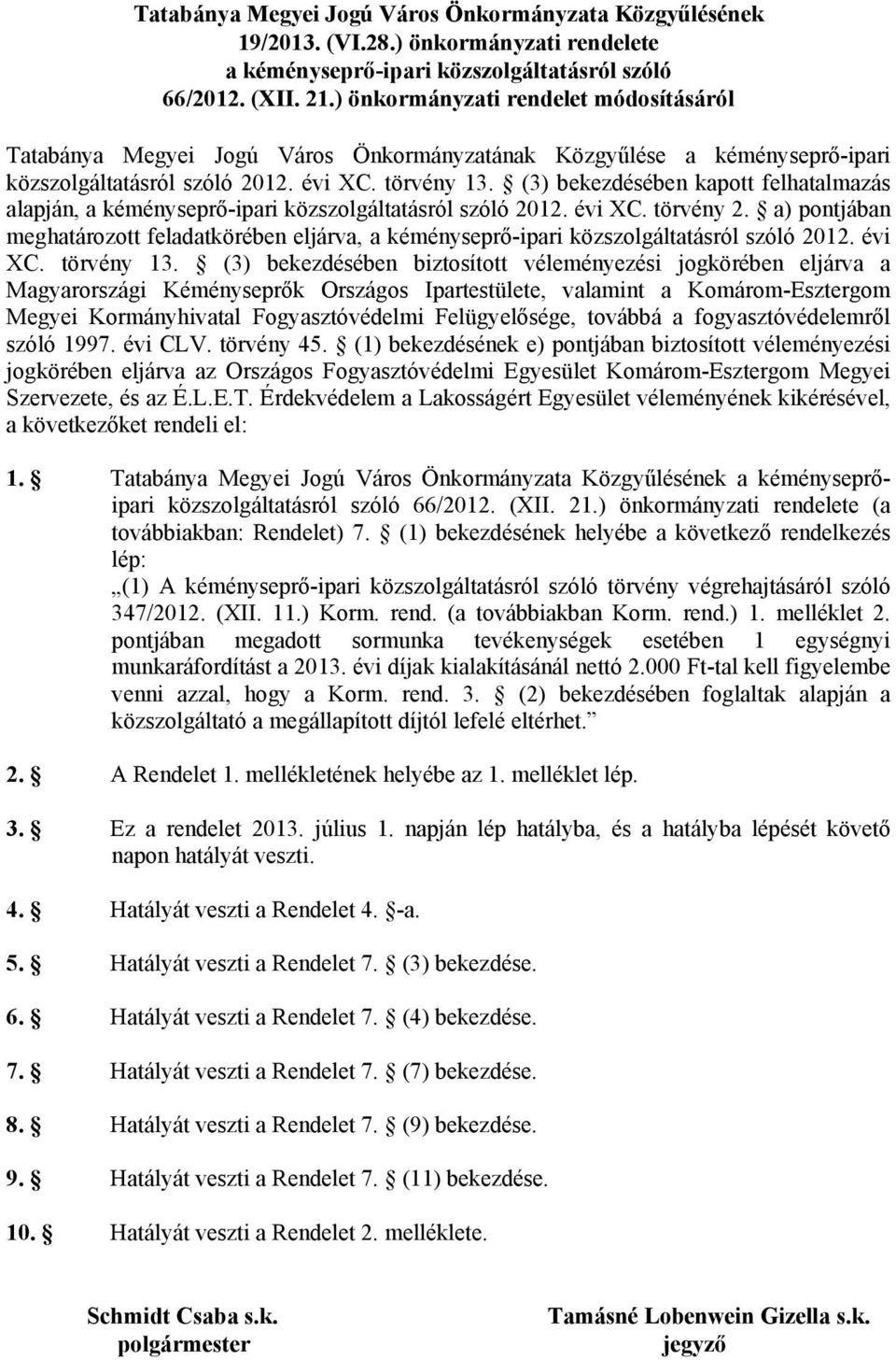 (3) bekezdésében kapott felhatalmazás alapján, a kéményseprő-ipari közszolgáltatásról szóló 2012. évi XC. törvény 2.