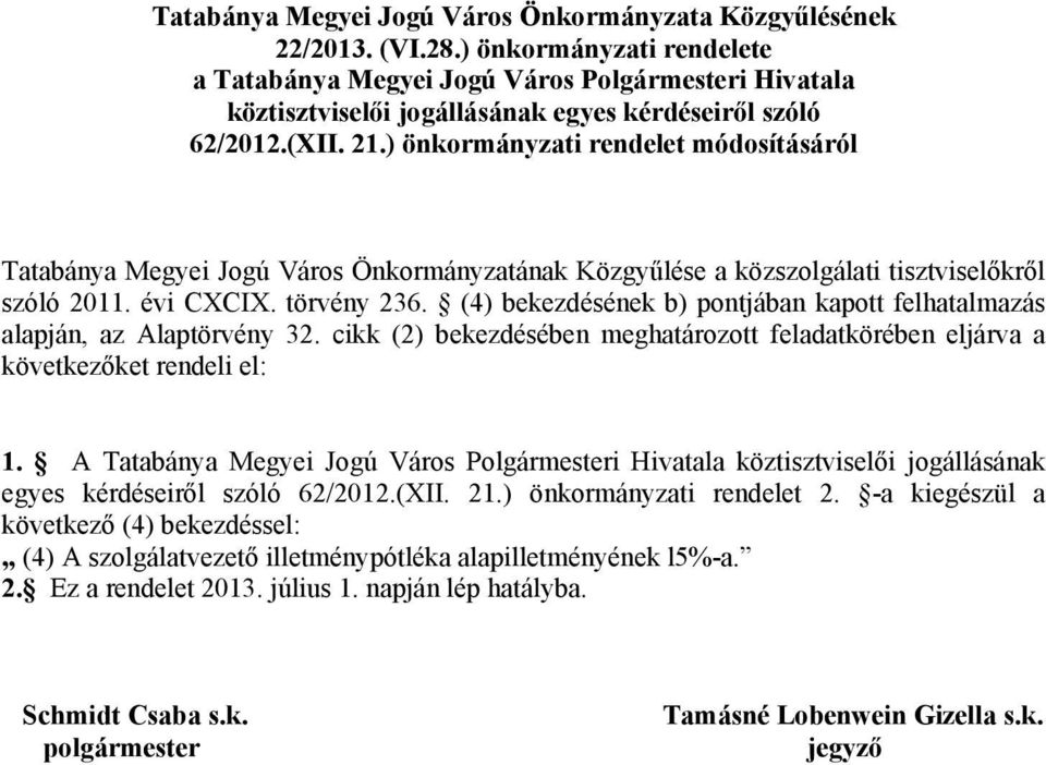 (4) bekezdésének b) pontjában kapott felhatalmazás alapján, az Alaptörvény 32. cikk (2) bekezdésében meghatározott feladatkörében eljárva a következőket rendeli el: 1.