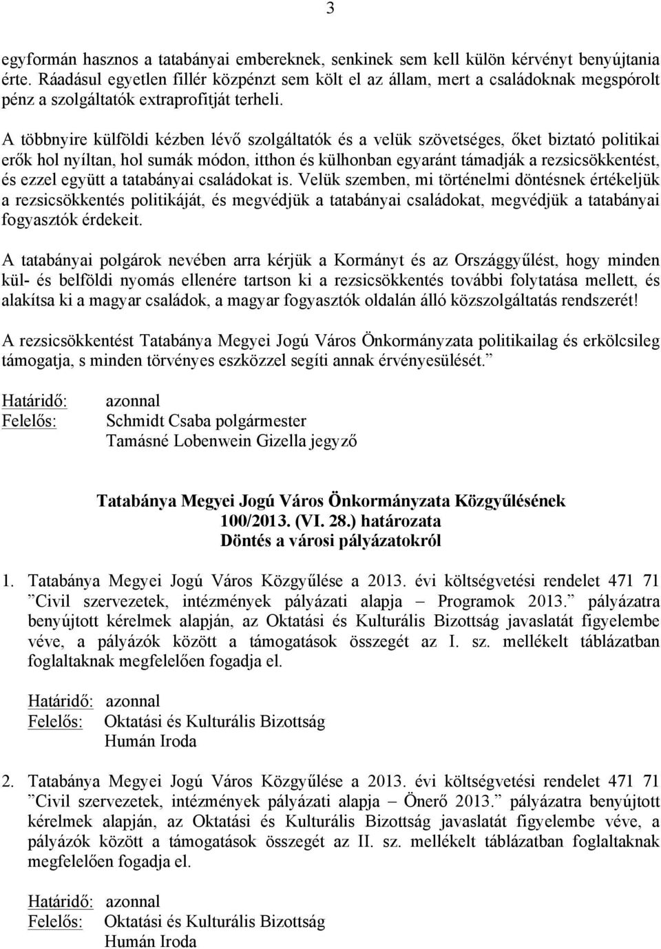 A többnyire külföldi kézben lévő szolgáltatók és a velük szövetséges, őket biztató politikai erők hol nyíltan, hol sumák módon, itthon és külhonban egyaránt támadják a rezsicsökkentést, és ezzel