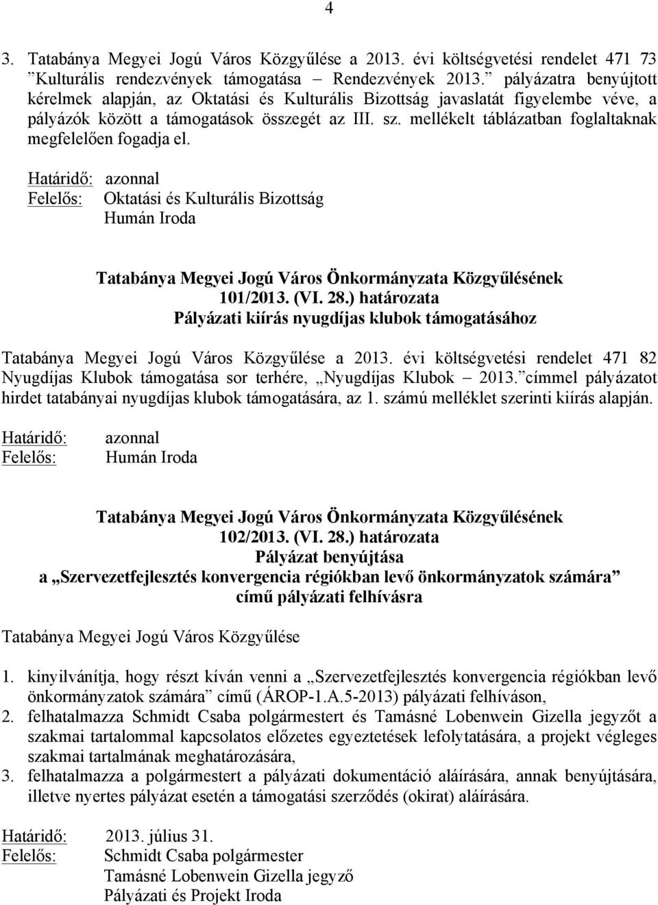 mellékelt táblázatban foglaltaknak megfelelően fogadja el. Határidő: azonnal Felelős: Oktatási és Kulturális Bizottság Humán Iroda 101/2013. (VI. 28.