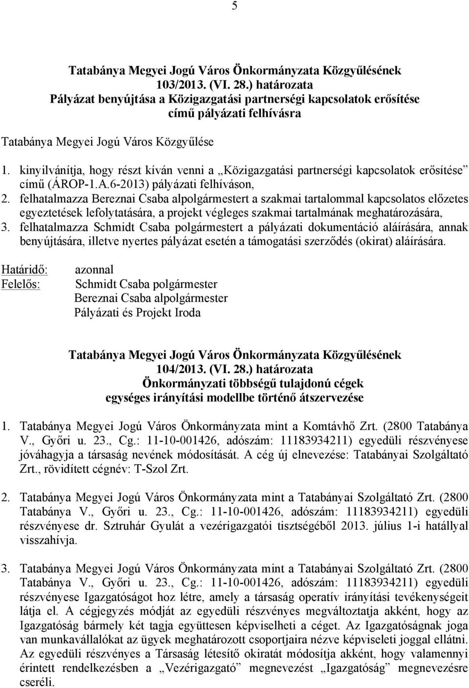 felhatalmazza Bereznai Csaba alpolgármestert a szakmai tartalommal kapcsolatos előzetes egyeztetések lefolytatására, a projekt végleges szakmai tartalmának meghatározására, 3.