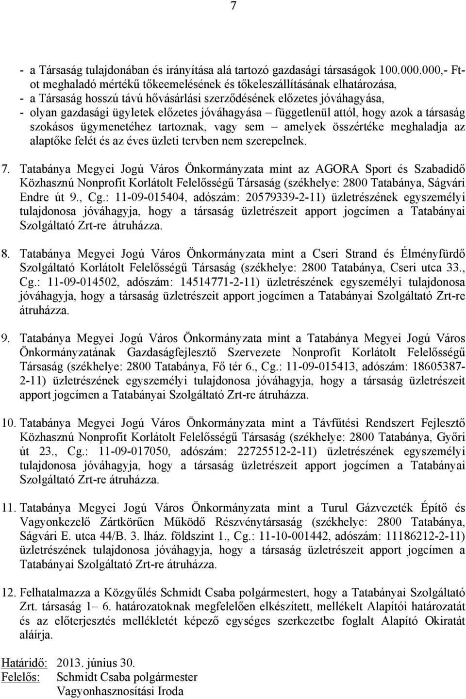 jóváhagyása függetlenül attól, hogy azok a társaság szokásos ügymenetéhez tartoznak, vagy sem amelyek összértéke meghaladja az alaptőke felét és az éves üzleti tervben nem szerepelnek. 7.