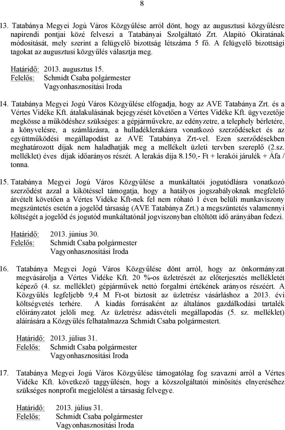 Felelős: Schmidt Csaba polgármester Vagyonhasznosítási Iroda 14. Tatabánya Megyei Jogú Város Közgyűlése elfogadja, hogy az AVE Tatabánya Zrt. és a Vértes Vidéke Kft.