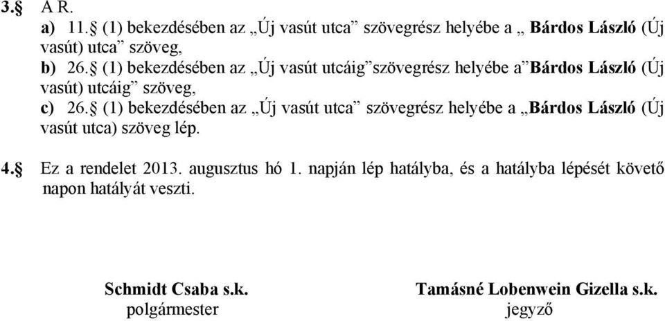 (1) bekezdésében az Új vasút utca szövegrész helyébe a Bárdos László (Új vasút utca) szöveg lép. 4. Ez a rendelet 2013.