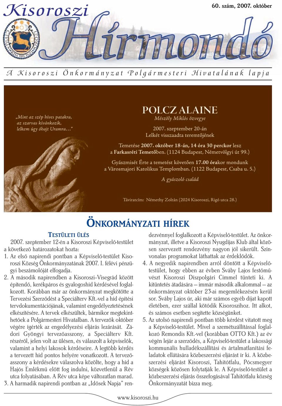 félévi pénzügyi beszámolóját elfogadja. 2. A második napirendben a Kisoroszi Visegrád között építendő, kerékpáros és gyalogoshíd kérdésével foglalkozott.