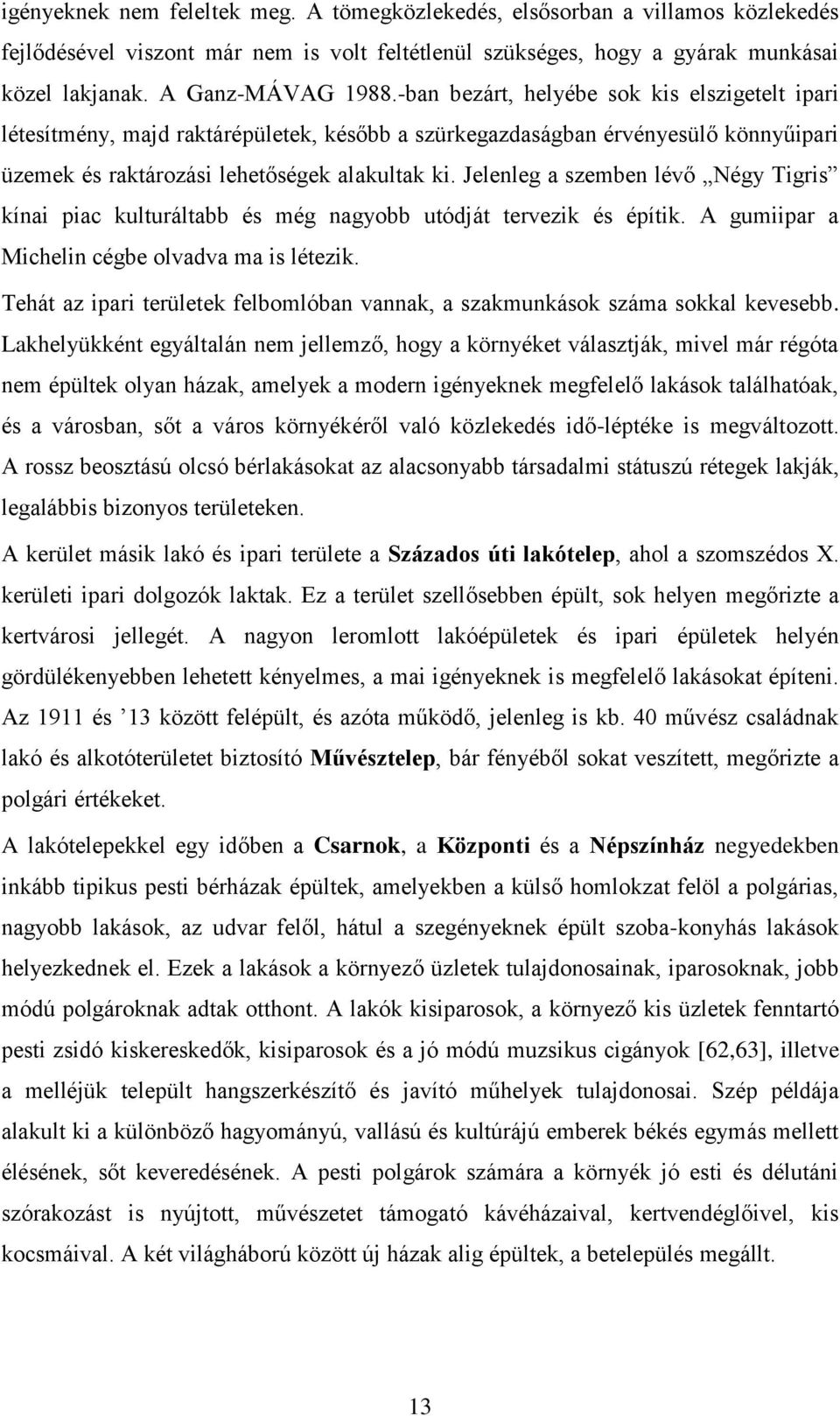 Jelenleg a szemben lévő Négy Tigris kínai piac kulturáltabb és még nagyobb utódját tervezik és építik. A gumiipar a Michelin cégbe olvadva ma is létezik.