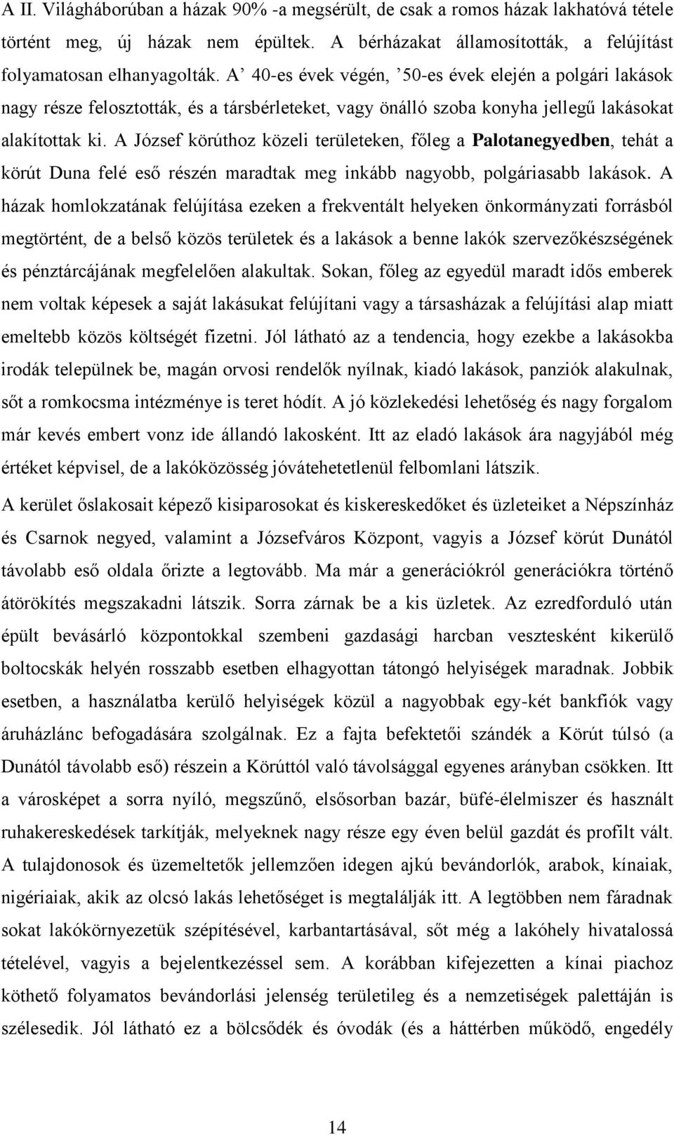 A József körúthoz közeli területeken, főleg a Palotanegyedben, tehát a körút Duna felé eső részén maradtak meg inkább nagyobb, polgáriasabb lakások.