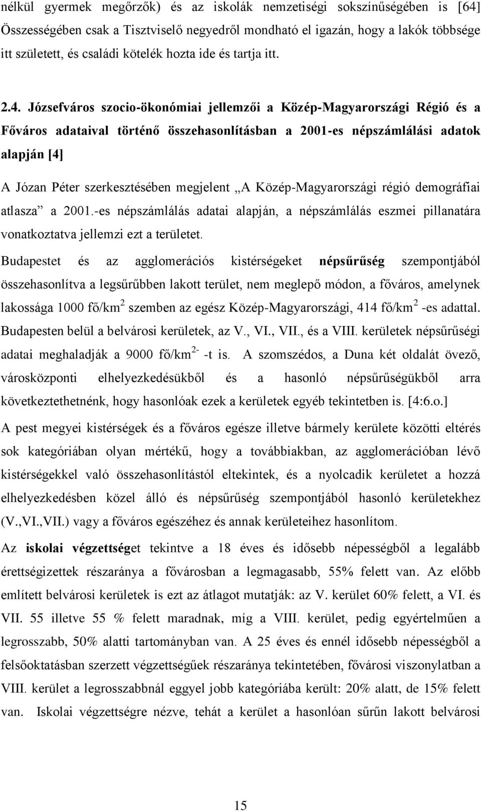 Józsefváros szocio-ökonómiai jellemzői a Közép-Magyarországi Régió és a Főváros adataival történő összehasonlításban a 2001-es népszámlálási adatok alapján [4] A Józan Péter szerkesztésében megjelent