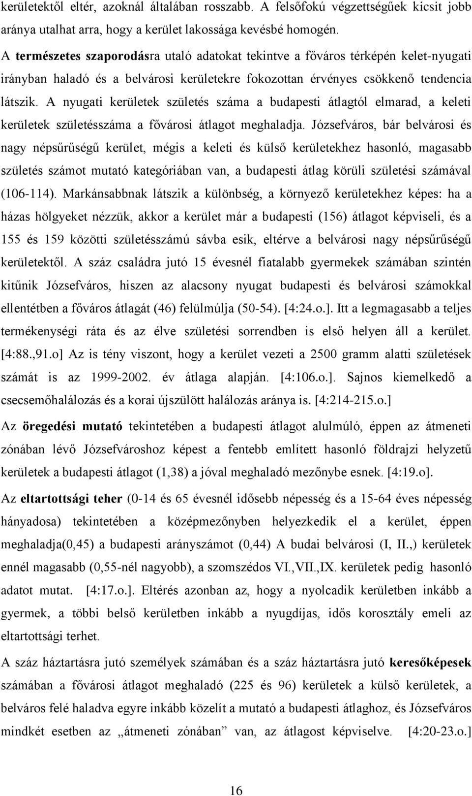 A nyugati kerületek születés száma a budapesti átlagtól elmarad, a keleti kerületek születésszáma a fővárosi átlagot meghaladja.