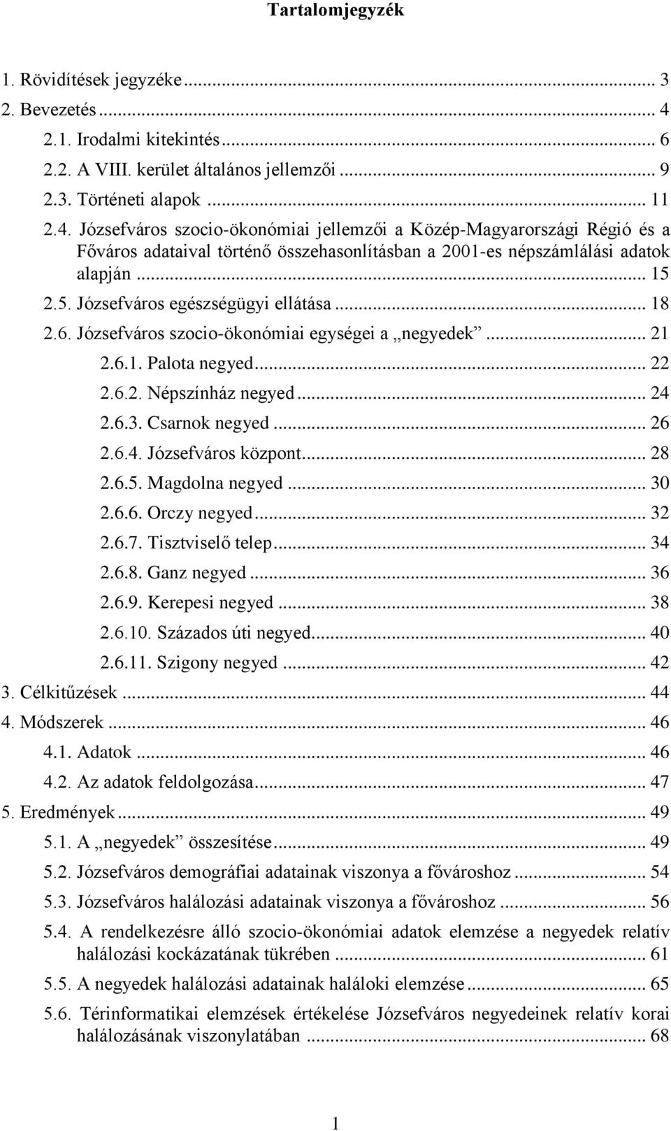 Józsefváros szocio-ökonómiai jellemzői a Közép-Magyarországi Régió és a Főváros adataival történő összehasonlításban a 2001-es népszámlálási adatok alapján... 15 2.5. Józsefváros egészségügyi ellátása.