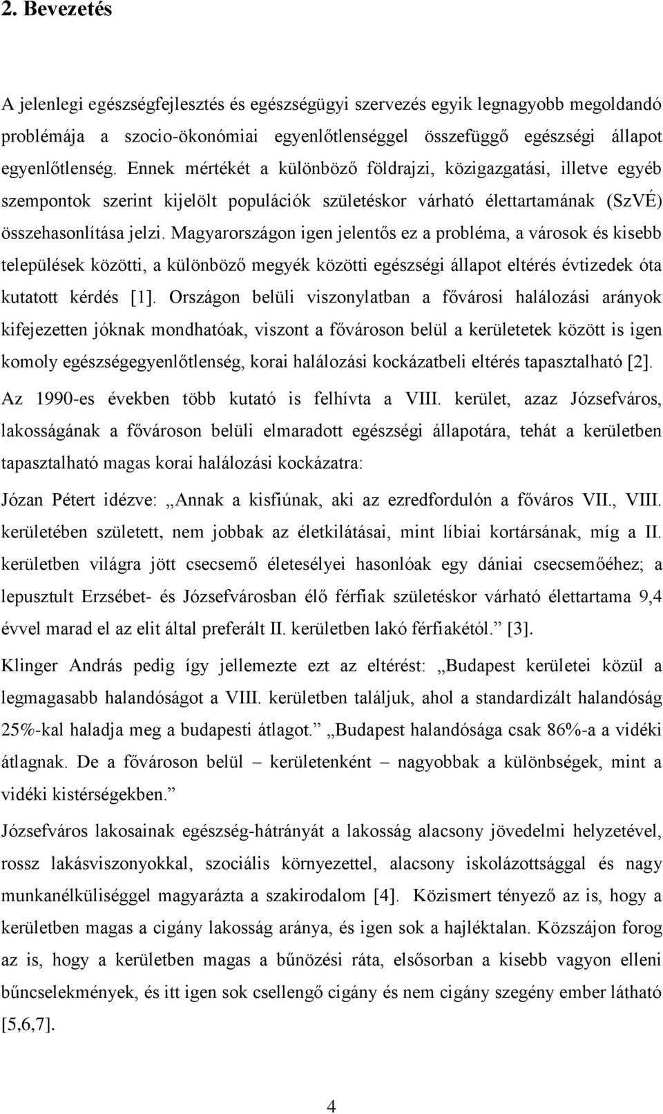 Magyarországon igen jelentős ez a probléma, a városok és kisebb települések közötti, a különböző megyék közötti egészségi állapot eltérés évtizedek óta kutatott kérdés [1].