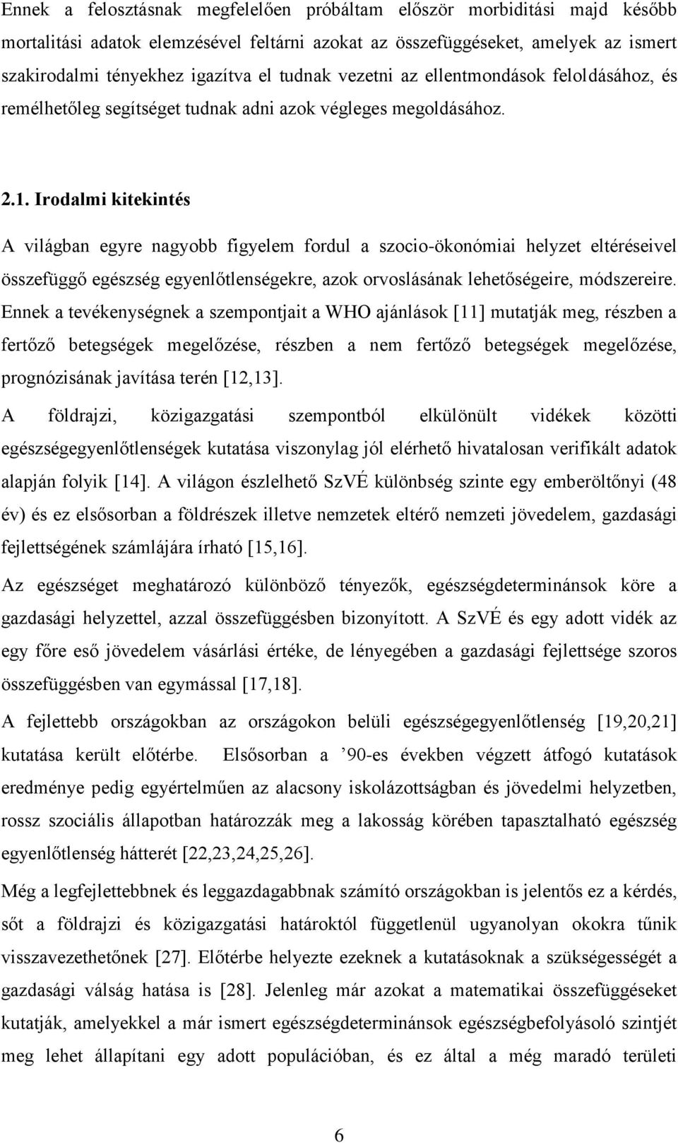 Irodalmi kitekintés A világban egyre nagyobb figyelem fordul a szocio-ökonómiai helyzet eltéréseivel összefüggő egészség egyenlőtlenségekre, azok orvoslásának lehetőségeire, módszereire.